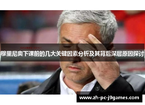 穆里尼奥下课前的几大关键因素分析及其背后深层原因探讨