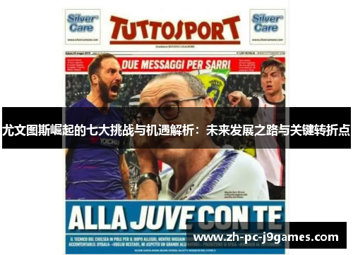 尤文图斯崛起的七大挑战与机遇解析:未来发展之路与关键转折点 尤文图斯崛起的七大挑战与机遇解析:未来发展之路与关键转折点