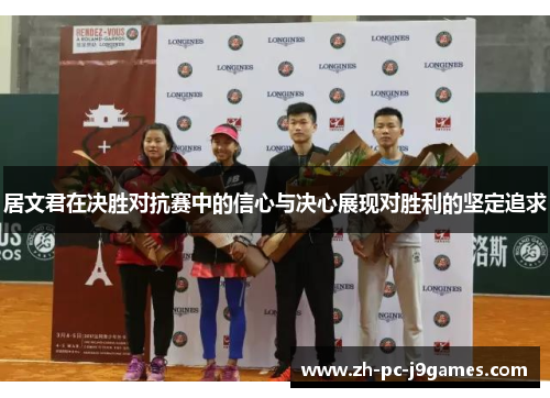 居文君在决胜对抗赛中的信心与决心展现对胜利的坚定追求 居文君在决胜对抗赛中的信心与决心展现对胜利的坚定追求