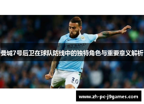 曼城7号后卫在球队防线中的独特角色与重要意义解析