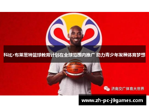 科比·布莱恩特篮球教育计划在全球范围内推广 助力青少年发展体育梦想 科比·布莱恩特篮球教育计划在全球范围内推广 助力青少年发展体育梦想