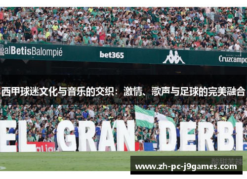 西甲球迷文化与音乐的交织：激情、歌声与足球的完美融合