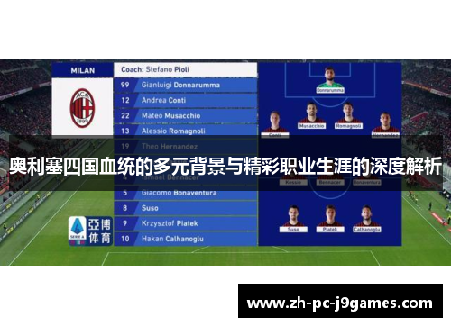 奥利塞四国血统的多元背景与精彩职业生涯的深度解析 奥利塞四国血统的多元背景与精彩职业生涯的深度解析