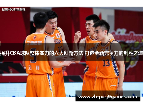 提升CBA球队整体实力的六大创新方法 打造全新竞争力的制胜之道
